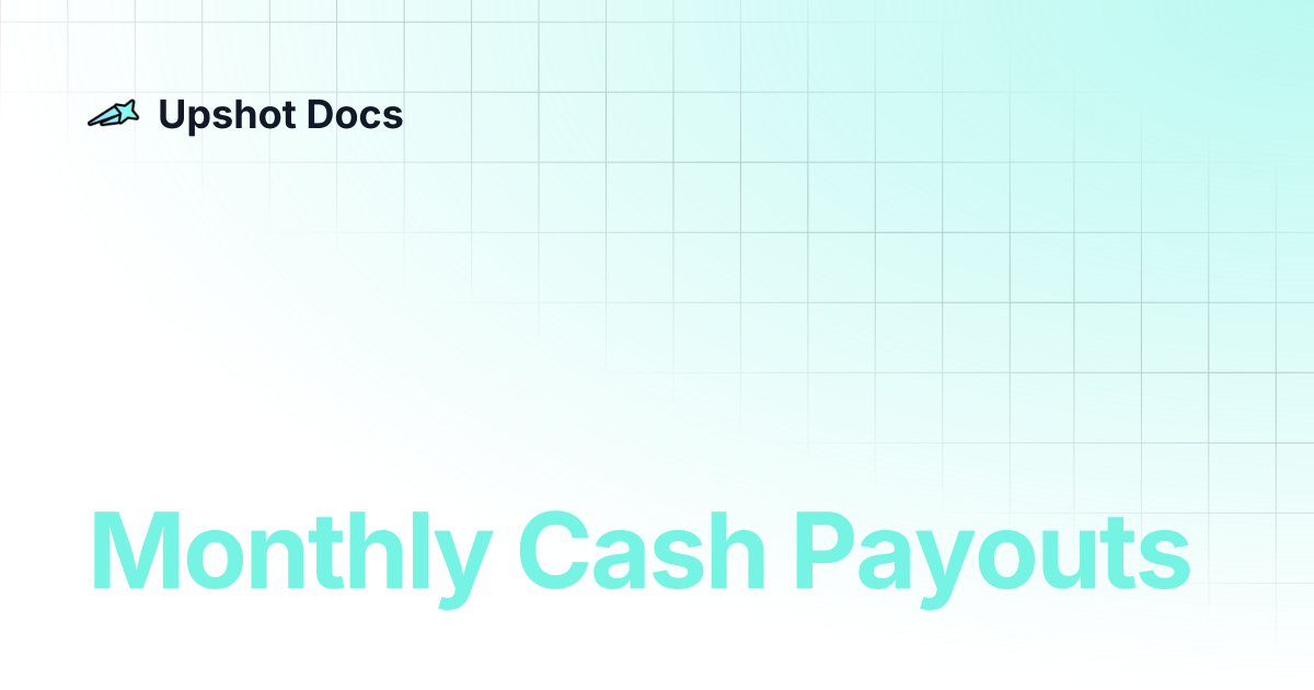 Monthly Cash Payouts | Upshot Docs